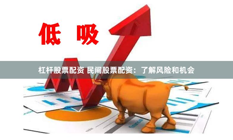 杠杆股票配资 民间股票配资：了解风险和机会