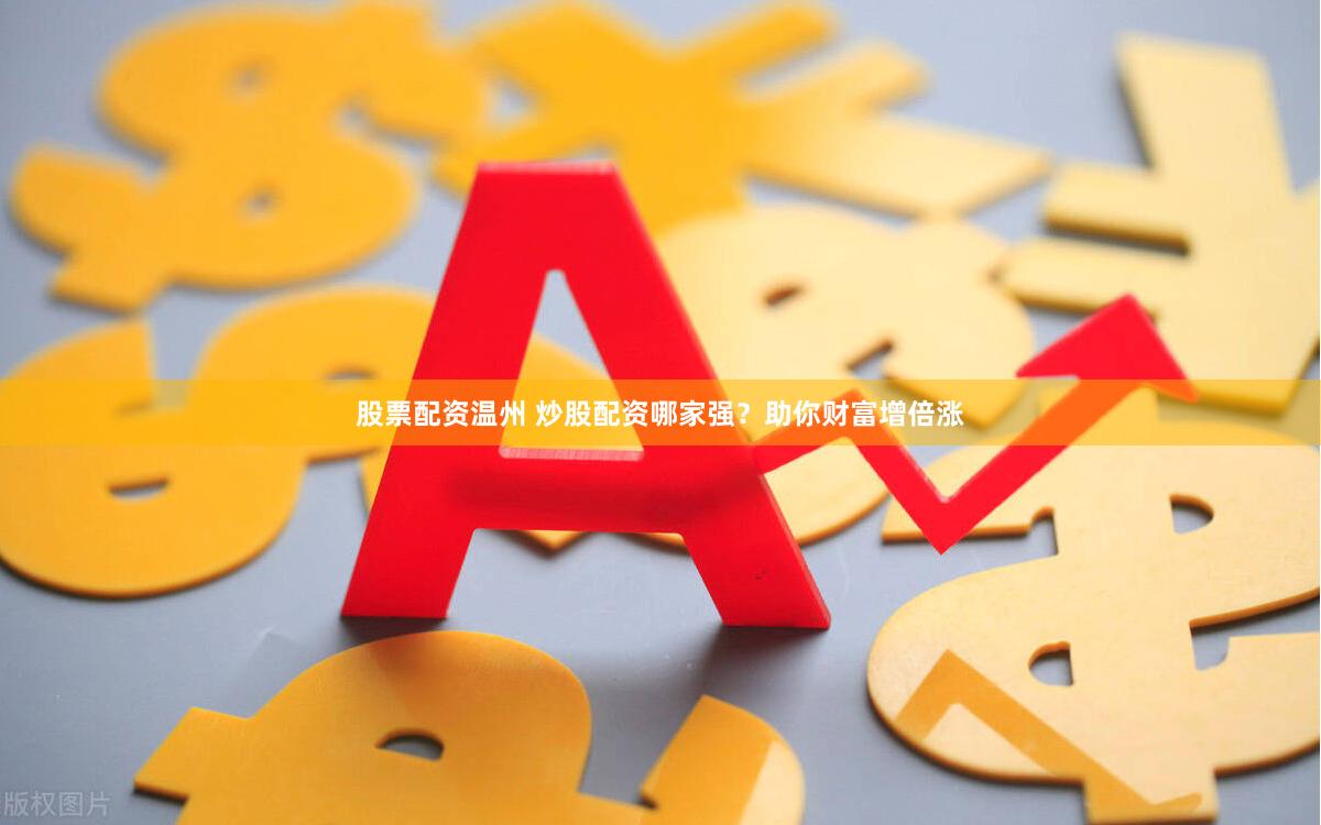 股票配资温州 炒股配资哪家强？助你财富增倍涨